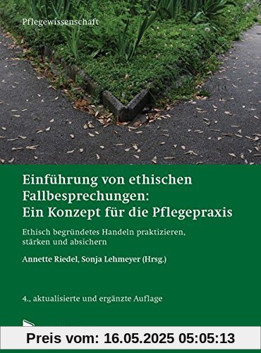 Einführung von ethischen Fallbesprechungen: Ein Konzept für die Pflegepraxis: Ethisch begründetes Handeln praktizieren, stärken und absichern