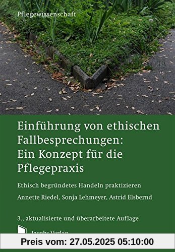 Einführung von ethischen Fallbesprechungen: Ein Konzept für die Pflegepraxis: Ethisch begründetes Handeln praktizieren