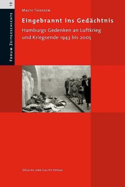 Eingebrannt ins Ged�chtnis. Hamburgs Gedenken an Luftkrieg und Kriegsende 1943 bis 2005 Eingebrannt ins Ged�chtnis. Hamburgs Gedenken an Luftkrieg und Kriegsende 1943 bis 2005