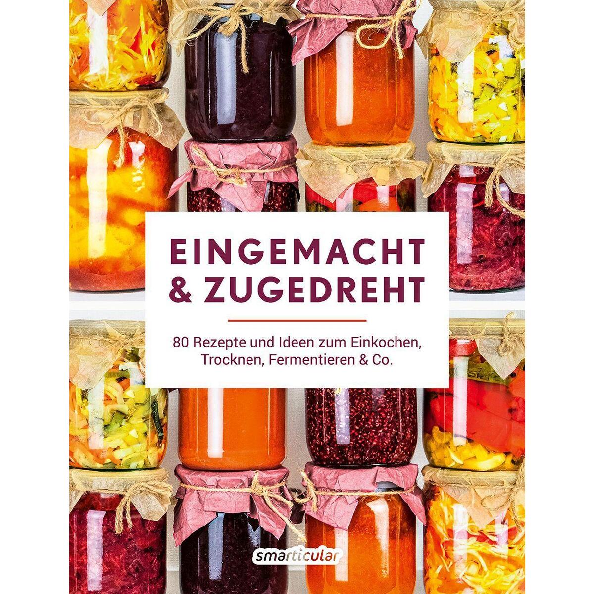Eingemacht und zugedreht Eingemacht und zugedreht von smarticular Verlag