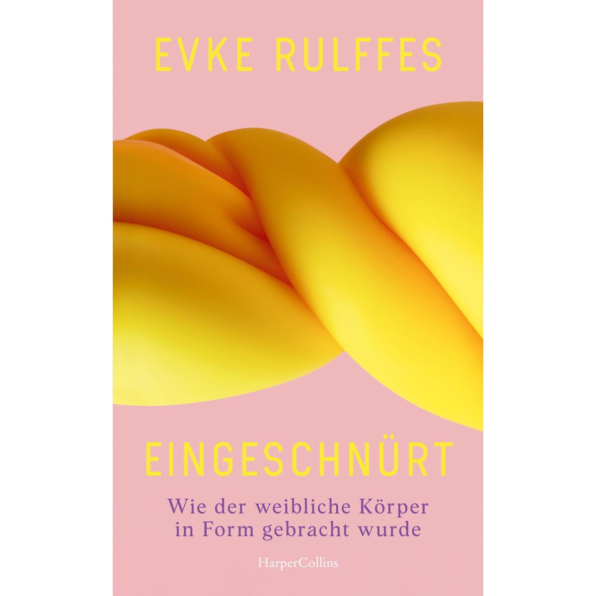 Eingeschnürt. Wie der weibliche Körper in Form gebracht wurde Eingeschnürt. Wie der weibliche Körper in Form gebracht wurde von HarperCollins Hardcover