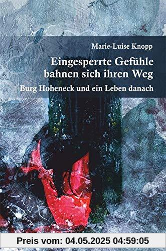 Eingesperrte Gefühle bahnen sich ihren Weg: Burg Hoheneck und ein Leben danach