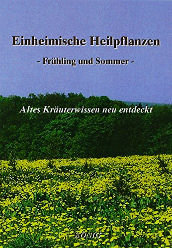 Einheimische Heilpflanzen - Frühjahr und Sommer: Altes Kräuterwissen - neu entdeckt!