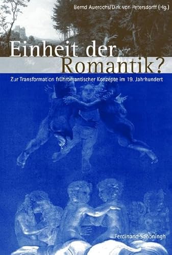 Einheit der Romantik?: Zur Transformation frühromantischer Konzepte im 19. Jahrhundert Einheit der Romantik?: Zur Transformation frühromantischer Konzepte im 19. Jahrhundert