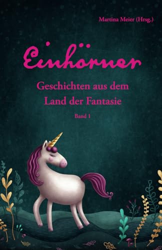 Einhörner - Geschichten aus dem Land der Fantasie Band 1 von Papierfresserchens MTM-Verlag