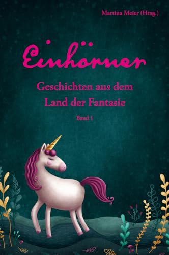 Einhörner - Geschichten aus dem Land der Fantasie Band 1 von Papierfresserchens MTM-Verlag