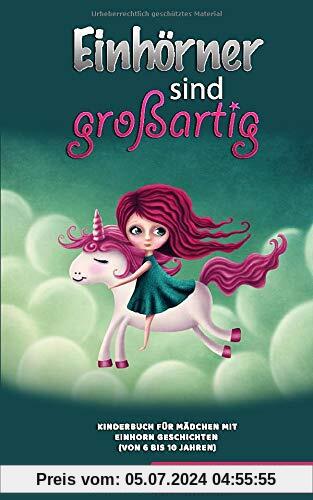 Einhörner sind großartig: Kinderbuch für Mädchen mit Einhorn Geschichten (von 5 bis 10 Jahren)