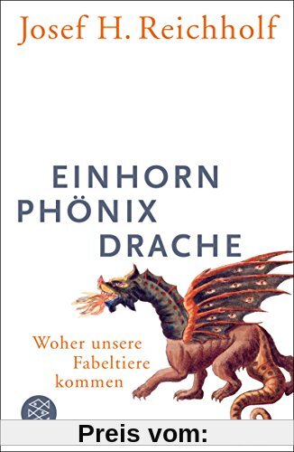 Einhorn, Phönix, Drache: Woher unsere Fabeltiere kommen (Allgemeines Sachbuch)