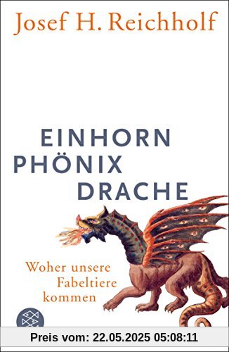 Einhorn, Phönix, Drache: Woher unsere Fabeltiere kommen (Allgemeines Sachbuch)