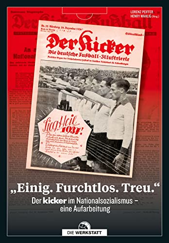 "Einig. Furchtlos. Treu.": Der kicker im Nationalsozialismus - eine Aufarbeitung von Die Werkstatt