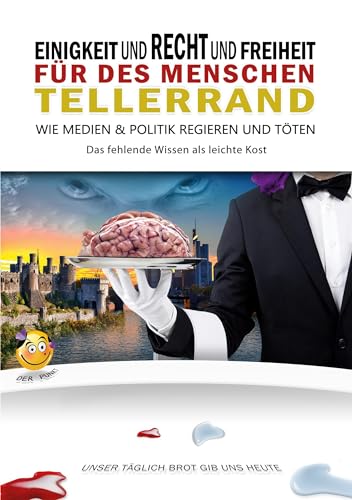 Einigkeit und Recht und Freiheit für des Menschen Tellerrand: Wie Medien & Politik regieren und töten von Books on Demand GmbH