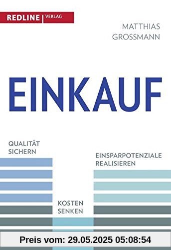 Einkauf: Kosten senken - Qualität sichern - Einsparpotenziale realisieren