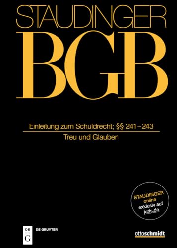 Einleitung zum Schuldrecht; §§ 241-243: (Treu und Glauben) (J. von Staudingers Kommentar zum Bürgerlichen Gesetzbuch mit Einführungsgesetz und Nebengesetzen) von deGruyter Sellier