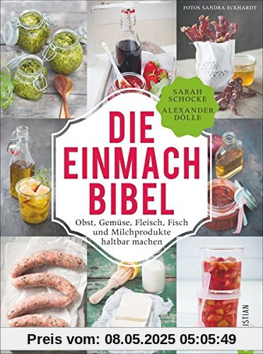 Einmachen: 325 Rezepte für Obst, Gemüse, Fleisch, Fisch und Milchprodukte. Die Einmach-Bibel verrät die raffiniertesten Tricks zum Einkochen Einlegen, Fermentieren und Haltbar machen.