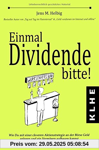 Einmal Dividende bitte!: Wie Du mit einer cleveren Aktienstrategie an der Börse Geld anlegen und ein Vermögen aufbauen kannst (auch als Anfänger mit wenig Kapital!)