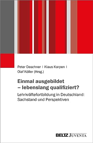 Einmal ausgebildet – lebenslang qualifiziert?: Lehrkräftefortbildung in Deutschland: Sachstand und Perspektiven von Beltz Juventa