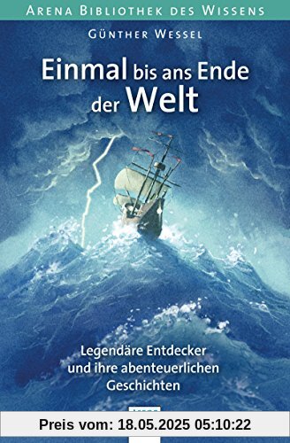 Einmal bis ans Ende der Welt. Legendäre Entdecker und ihre abenteuerlichen Geschichten: Arena Bibliothek des Wissens. Lebendige Biographien