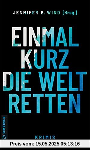 Einmal kurz die Welt retten: Krimis (Kriminalromane im GMEINER-Verlag)