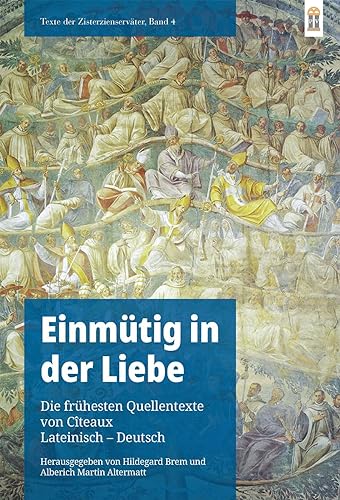 Einmütig in der Liebe: Die frühesten Quellentexte von Citeaux, Lateinisch – Deutsch (Texte der Zisterzienserväter)