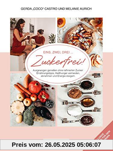 Eins, Zwei, Drei... Zuckerfrei!: Ausgewogen genießen ohne raffinierten Zucker: Ernährungstipps, Heißhunger vermeiden, abnehmen und Energie steigern.: ... vermeiden, abnehmen und die Energie steigern.