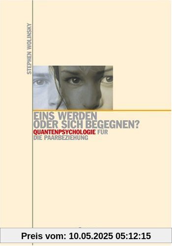 Eins werden oder sich begegnen?: Quantenpsychologie für die Paarbeziehung Eins werden oder sich begegnen?: Quantenpsychologie für die Paarbeziehung