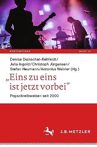 „Eins zu eins ist jetzt vorbei“: Popschreibweisen seit 2000 (Kontemporär. Schriften zur deutschsprachigen Gegenwartsliteratur, 14, Band 14) von J.B. Metzler