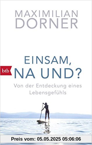 Einsam, na und?: Von der Entdeckung eines Lebensgefühls