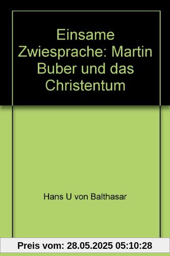 Einsame Zwiesprache: Martin Buber und das Christentum Einsame Zwiesprache: Martin Buber und das Christentum