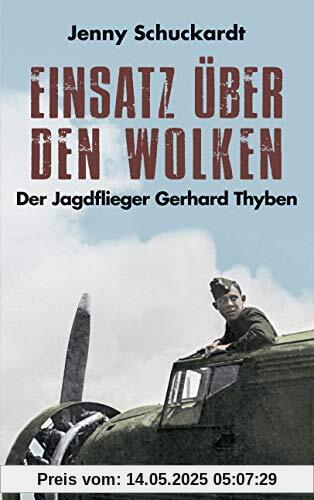 Einsatz über den Wolken - Der Jagdflieger Gerhard Thyben Einsatz über den Wolken - Der Jagdflieger Gerhard Thyben