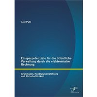 Einsparpotenziale für die öffentliche Verwaltung durch die elektronische Rechnung: Grundlagen, Handlungsempfehlung und Wirtschaftlichkeit