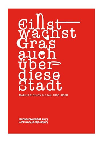 Einst wächst Gras auch über diese Stadt: Malerei & Grafik in Linz: 1998–2023 von Sonderzahl
