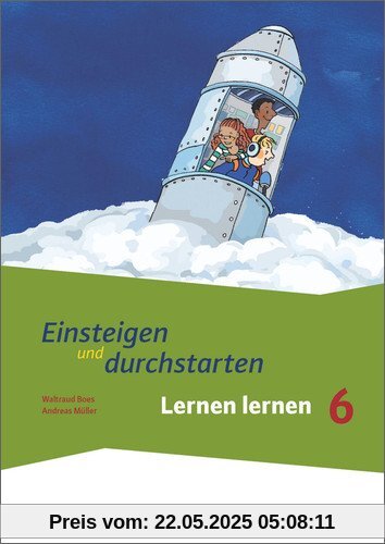 Einsteigen und durchstarten - Lernen lernen in den Klassen 5 und 6: Arbeitsheft 2: Klasse 6 - Erweiterung Einsteigen und durchstarten - Lernen lernen in den Klassen 5 und 6: Arbeitsheft 2: Klasse 6 - Erweiterung