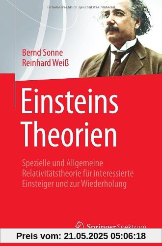 Einsteins Theorien: Spezielle und Allgemeine Relativitätstheorie für interessierte Einsteiger und zur Wiederholung