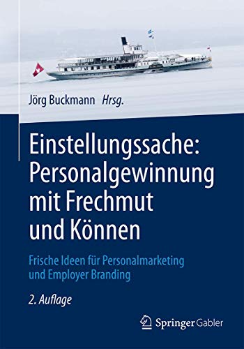 Einstellungssache: Personalgewinnung mit Frechmut und Können: Frische Ideen für Personalmarketing und Employer Branding