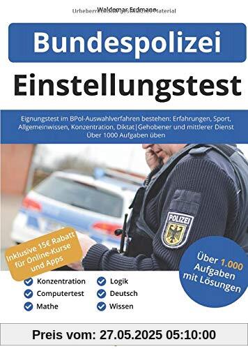 Einstellungstest Bundespolizei: Eignungstest im BPol-Auswahlverfahren bestehen: Erfahrungen, Sport, Allgemeinwissen, Konzentration, Diktat | Gehobener ... mittlerer Dienst | Über 1.000 Aufgaben üben