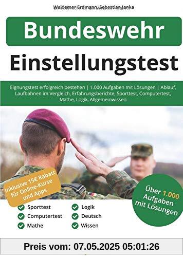 Einstellungstest Bundeswehr: Eignungstest erfolgreich bestehen | Über 1.000 Aufgaben mit Lösungen: Ablauf, Laufbahnen im Vergleich, Erfahrungsberichte, Sporttest, Computertest, Logik, Allgemeinwissen