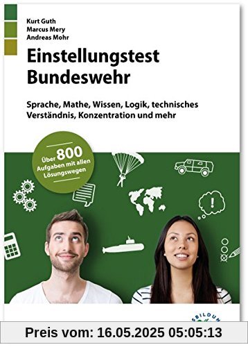 Einstellungstest Bundeswehr: Fit für den Eignungstest im Auswahlverfahren | Sprache, Mathe, Wissen, Logik, technisches Verständnis, Konzentration und mehr | Über 800 Aufgaben mit allen Lösungswegen