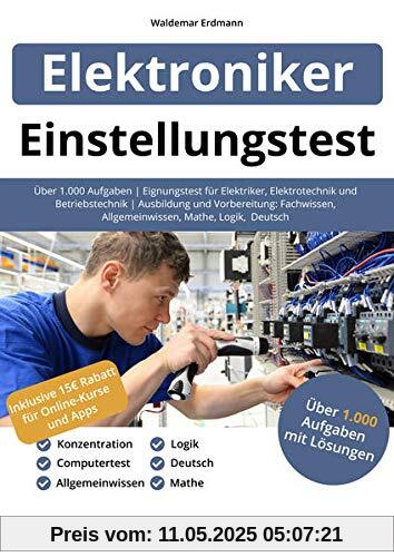 Einstellungstest Elektroniker: Über 1.000 Aufgaben | Eignungstest für Elektriker, Elektrotechnik und Betriebstechnik | Ausbildung und Vorbereitung: Fachwissen, Allgemeinwissen, Mathe, Logik, Deutsch Einstellungstest Elektroniker: Über 1.000 Aufgaben | Eignungstest für Elektriker, Elektrotechnik und Betriebstechnik | Ausbildung und Vorbereitung: Fachwissen, Allgemeinwissen, Mathe, Logik, Deutsch