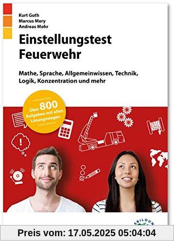 Einstellungstest Feuerwehr: Fit für den Eignungstest im Auswahlverfahren | Mathe, Sprache, Allgemeinwissen, Technik, Logik, Konzentration und mehr | Über 800 Aufgaben mit allen Lösungswegen