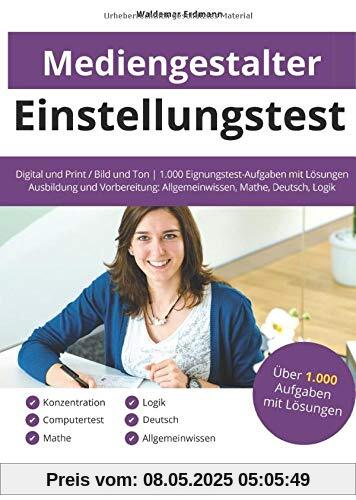 Einstellungstest Mediengestalter: Digital und Print / Bild und Ton | 1.000 Eignungstest-Aufgaben mit Lösungen | Ausbildung und Vorbereitung: Allgemeinwissen, Mathe, Deutsch, Logik, Konzentration