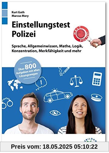 Einstellungstest Polizei: Fit für den Eignungstest im Auswahlverfahren | Sprache, Allgemeinwissen, Mathe, Logik, Konzentration, Merkfähigkeit und mehr | Über 800 Aufgaben mit allen Lösungswegen