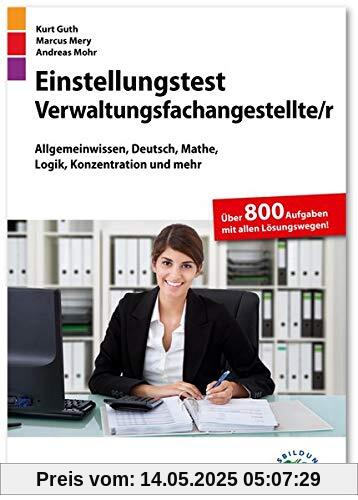 Einstellungstest Verwaltungsfachangestellte: Fit für den Eignungstest im Auswahlverfahren | Allgemeinwissen, Deutsch, Mathe, Logik, Konzentration und mehr | Über 800 Aufgaben mit allen Lösungswegen