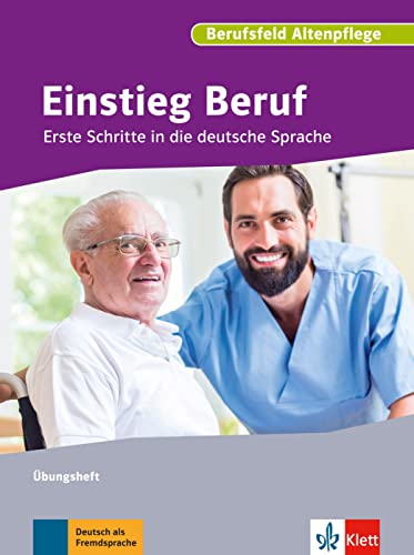 Einstieg Beruf, Berufsfeld Altenpflege: Erste Schritte in die deutsche Sprache. Übungsheft von Klett