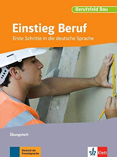 Einstieg Beruf, Berufsfeld Bau: Erste Schritte in die deutsche Sprache. Übungsheft von Klett