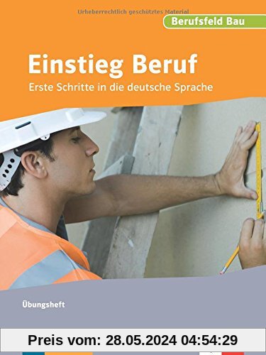 Einstieg Beruf, Berufsfeld Bau: Erste Schritte in die deutsche Sprache. Übungsheft