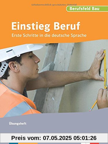 Einstieg Beruf, Berufsfeld Bau: Erste Schritte in die deutsche Sprache. Übungsheft