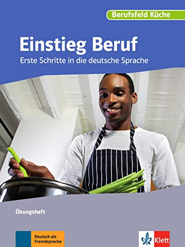 Einstieg Beruf, Berufsfeld Küche: Erste Schritte in die deutsche Sprache. Übungsheft von Klett Sprachen GmbH