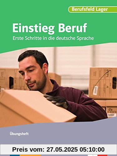 Einstieg Beruf, Berufsfeld Lager: Erste Schritte in die deutsche Sprache. Übungsheft Einstieg Beruf, Berufsfeld Lager: Erste Schritte in die deutsche Sprache. Übungsheft