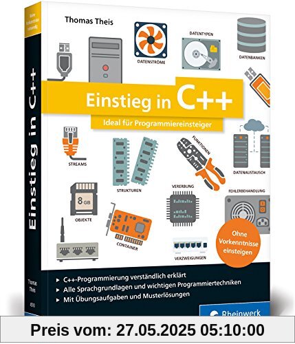 Einstieg in C++: Ideal für Programmiereinsteiger. C++ lernen ohne Vorkenntnisse. Mit einer Einführung in die objektorientierte Programmierung sowie Übungsaufgaben und Musterlösungen