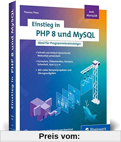 Einstieg in PHP 8 und MySQL: Ideal für Programmieranfänger ohne Vorwissen. Schnell und einfach dynamische Webseiten entwickeln. Inkl. MariaDB